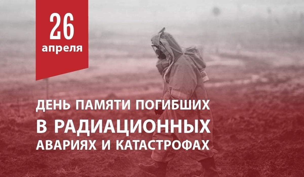 26 - апреля День памяти погибших в радиационных авариях и катастрофах.
